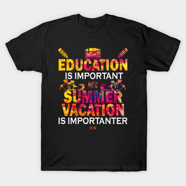 Education Is Important But Summer Vacation Is Importanter T-Shirt by YasOOsaY